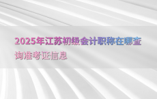 2025年江苏初级会计职称在哪查询准考证信息