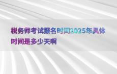 税务师考试报名时间2025年具体时间是多少天啊