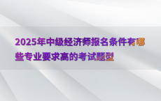 2025年中级经济师报名条件有哪些专业要求高的考试题型