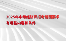 2025年中级经济师报考范围要求有哪些内容和条件