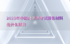 2025年中级经济师考试报名材料是什么样的