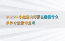 2025年中级经济师报名需要什么条件才能报专业呢