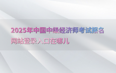 2025年中国中级经济师考试报名网站登录入口在哪儿