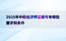 2025年中级经济师证报考有哪些要求和条件